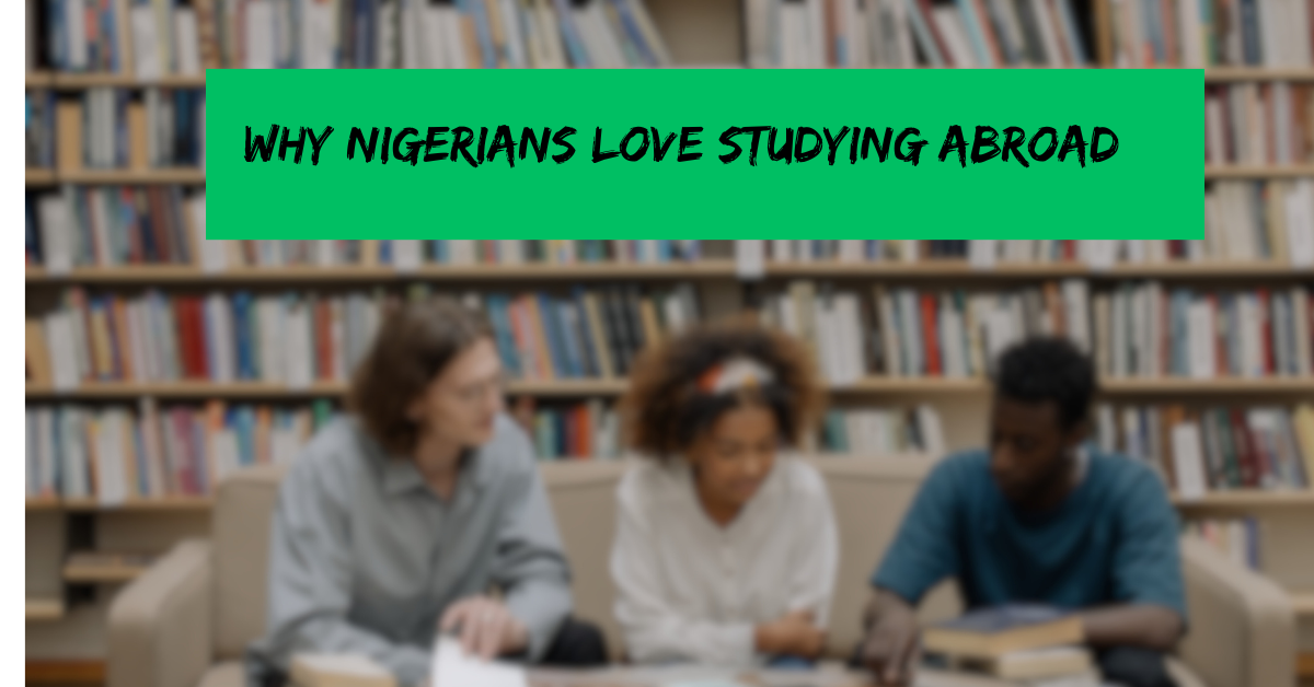 Why Nigerians Love Studying Abroad