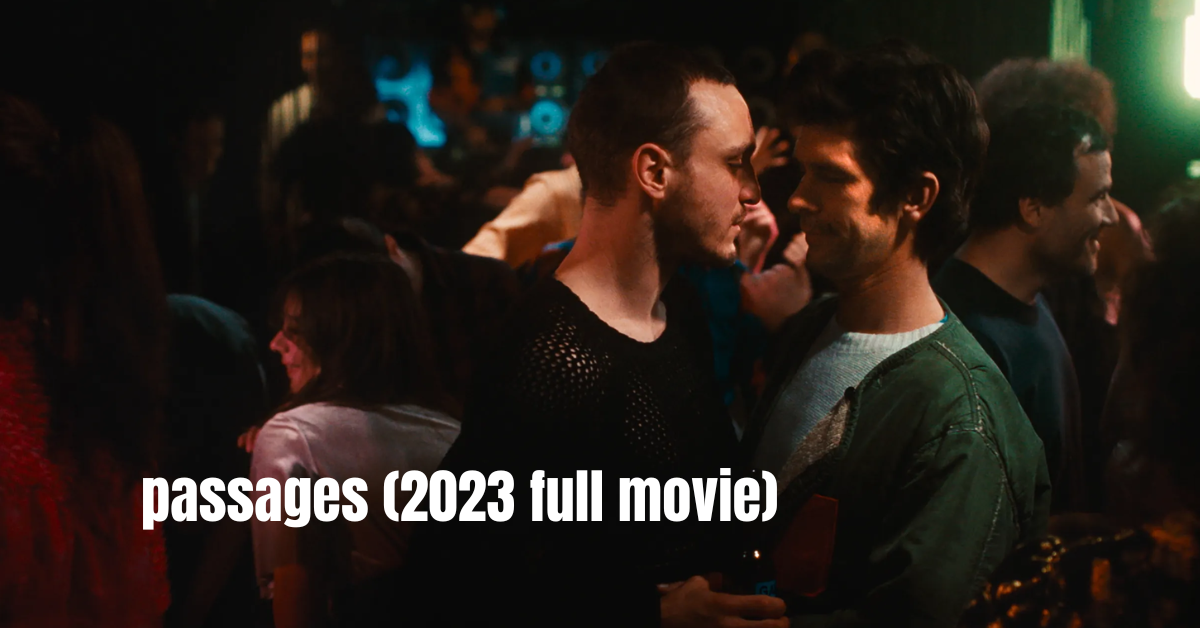 passages (2023 full movie) Everything You Need To Know