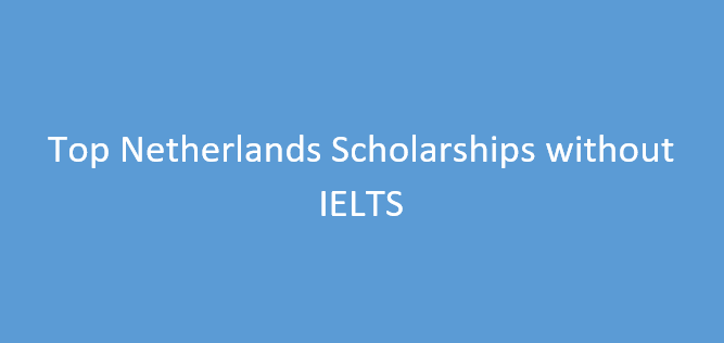Top Netherlands Scholarships Without IELTS in 2024 | Fully Funded