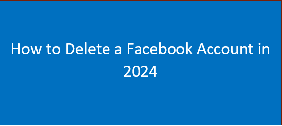 How to Delete a Facebook Account in 2024 (Updated)