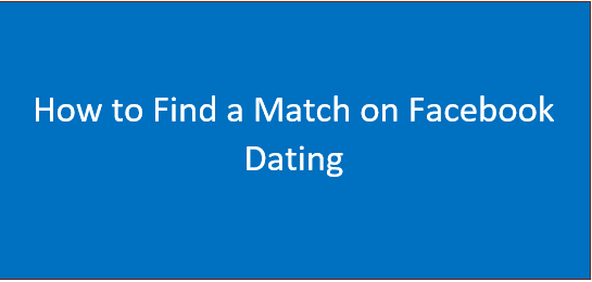 How to Find a Match on Facebook Dating | Find Your Perfect Match