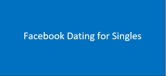 Facebook Dating for Singles Looking for Love; How to Sign Up