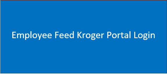 Employee Feed Kroger Portal Login – Access the Portal Login