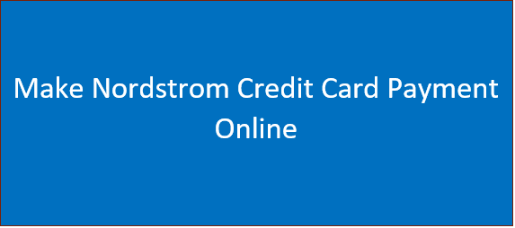 Make Nordstrom Credit Card Payment Online – Pay Bill Online